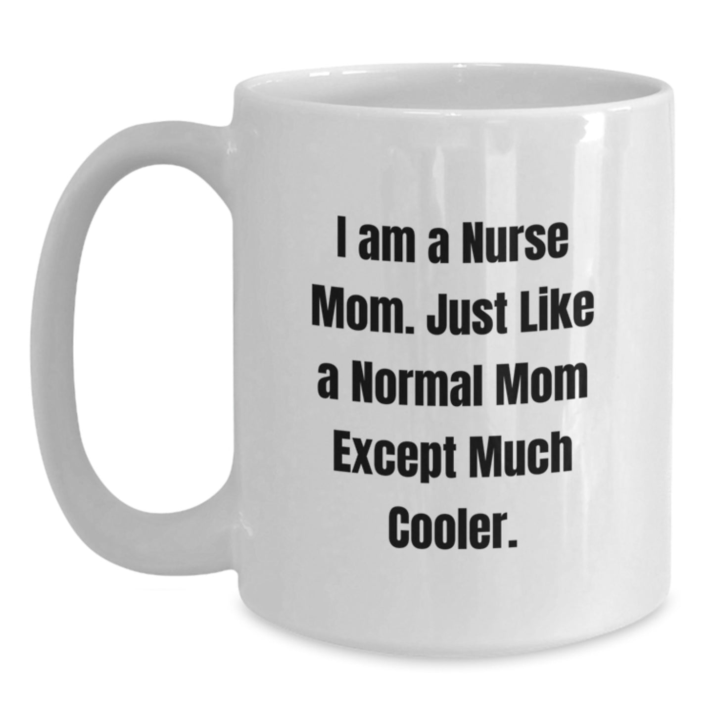 Funny Nurse Mom Gifts from Mom to Graduating Nurse Daughter, Graduation Unique Gifts, White Coffee Mug with 'I Am A Nurse Mom' - Main