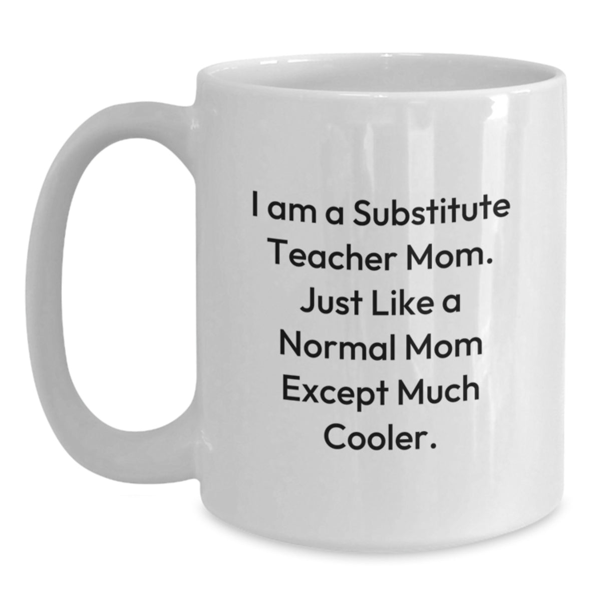 Funny Substitute Teacher Gifts White Coffee Mugs for Birthday 'I Am A Substitute Teacher Mom' - Gifts from Friends and Family, Perfect for Substitute Teacher Mom, White Coffee Mug - Main