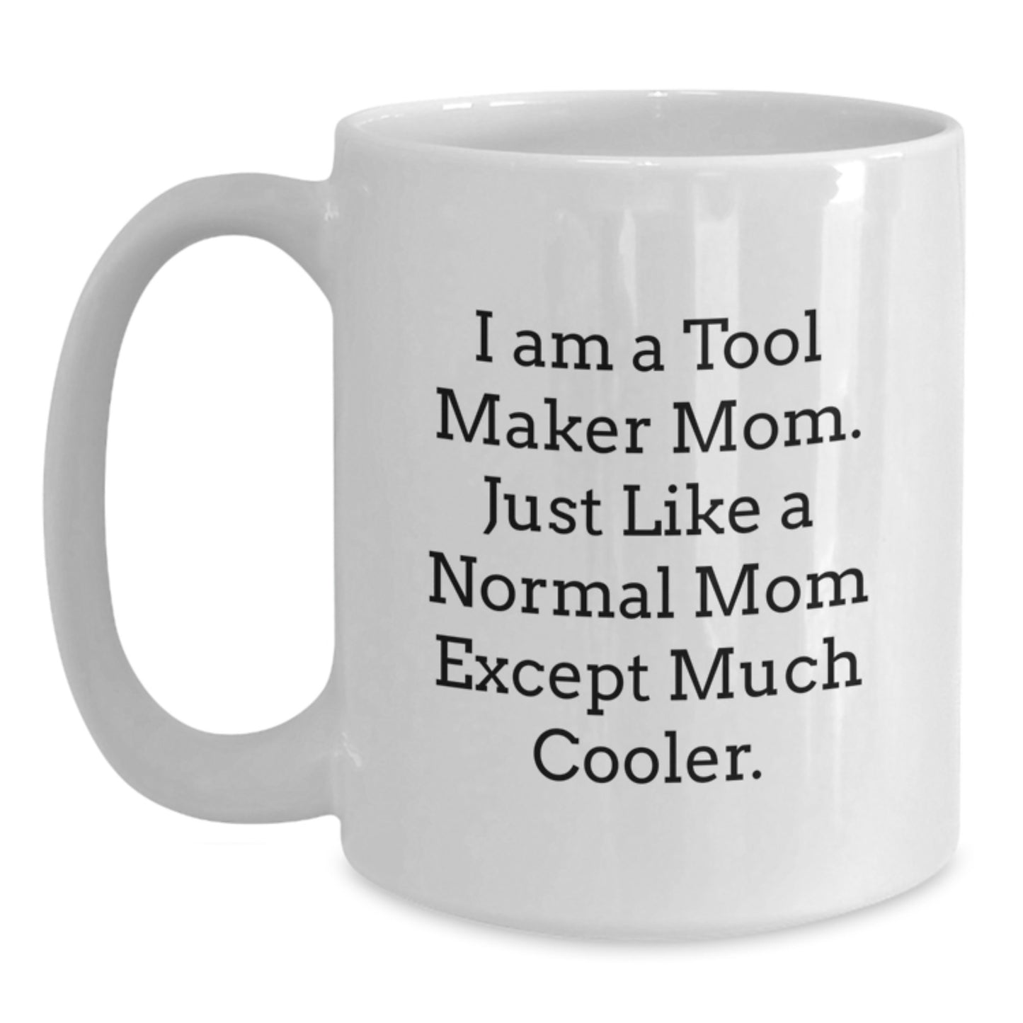 Gifts from Tool Maker Moms, Funny Quote, White Coffee Mugs for Graduation Unique Gifts, Personalized Ceramic Mugs for Tool Maker Enthusiasts, I Am A Tool Maker Mom - Main