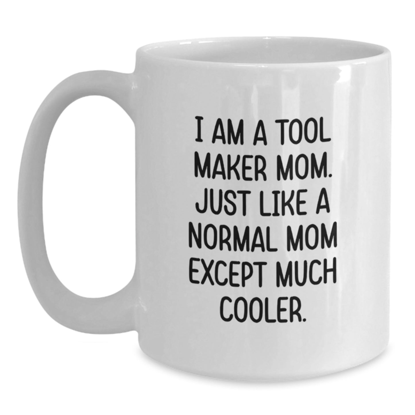 Funny Gifts from Tool Maker Moms - Unique Graduation Gifts for Tool Maker Men and Women - I Am A Tool Maker Mom Mug - White Coffee Mug - Main