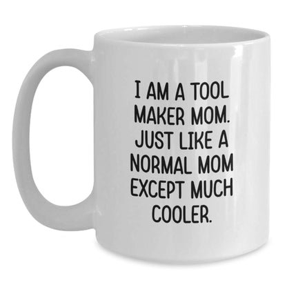 Funny Gifts from Tool Maker Moms - Unique Graduation Gifts for Tool Maker Men and Women - I Am A Tool Maker Mom Mug - White Coffee Mug - Main