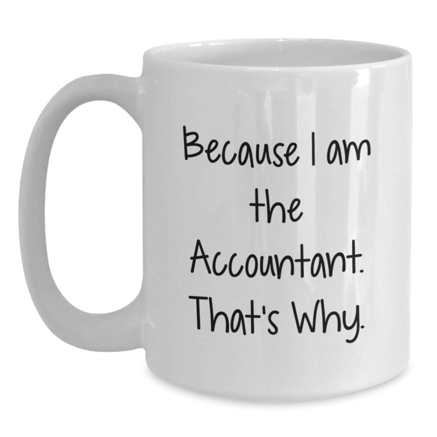 Funny Accountant Gifts from Friends and Family for Graduation Unique White Coffee Mug - 'Because I Am The Accountant. That's Why.' - Main