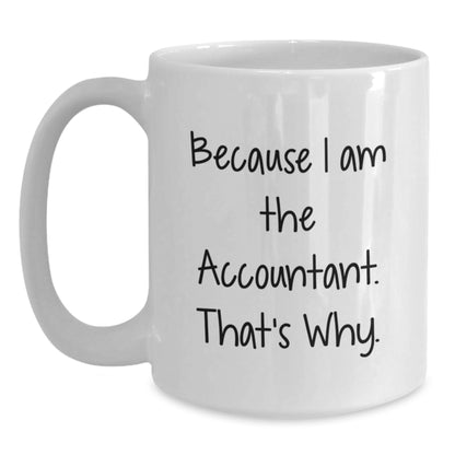 Funny Accountant Gifts from Friends and Family for Graduation Unique White Coffee Mug - 'Because I Am The Accountant. That's Why.' - Main