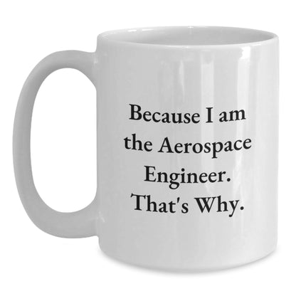 Funny Aerospace Engineer White Coffee Mug - Because I Am The Aerospace Engineer That's Why, Great Gift for Aerospace Engineer Graduation, 11oz or 15oz Ceramic Mug - Main