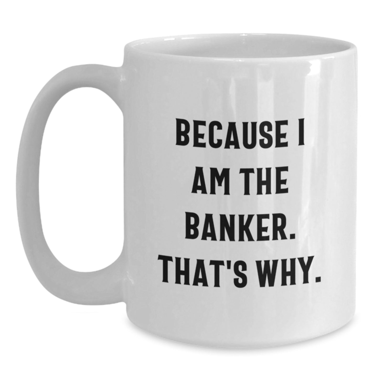 Funny Banker Quotes Gifts from Men to Banker Friends - White Coffee Mug, White Coffee Mug for Banker, Valentine's Unique Gifts - Main