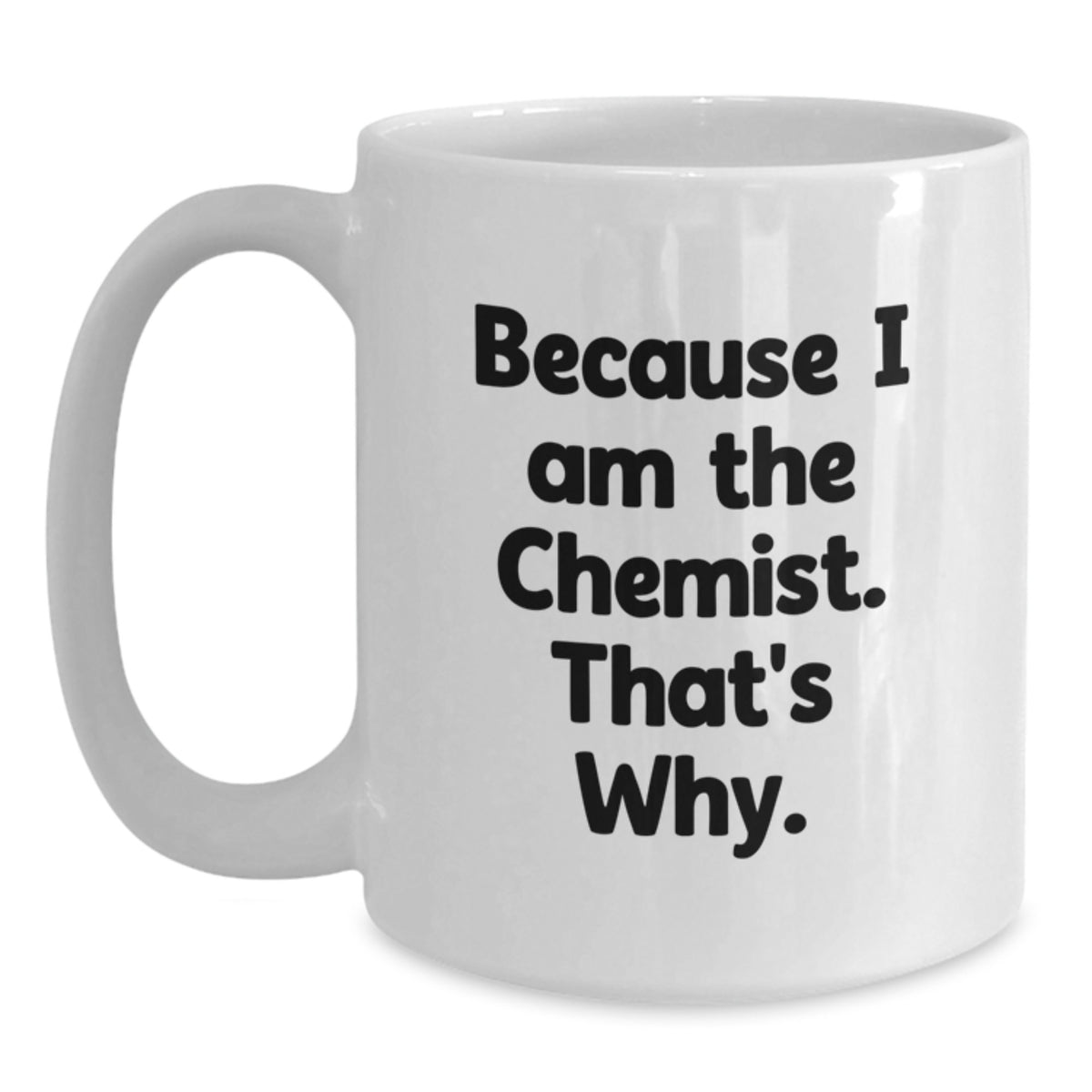 Funny Graduation Gifts from Chemist to Chemist - White Coffee Mug - Because I Am The Chemist. That's Why. - Main