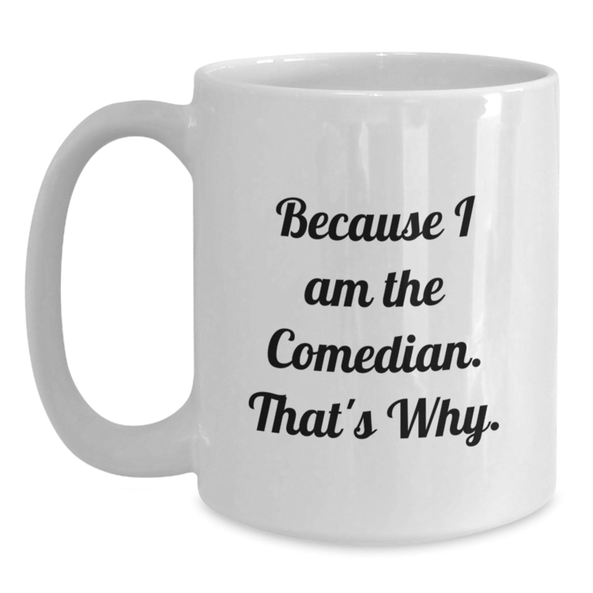 Comedian Gift for Him - Humorous Keepsake Coffee Mug - Because I Am The - Main