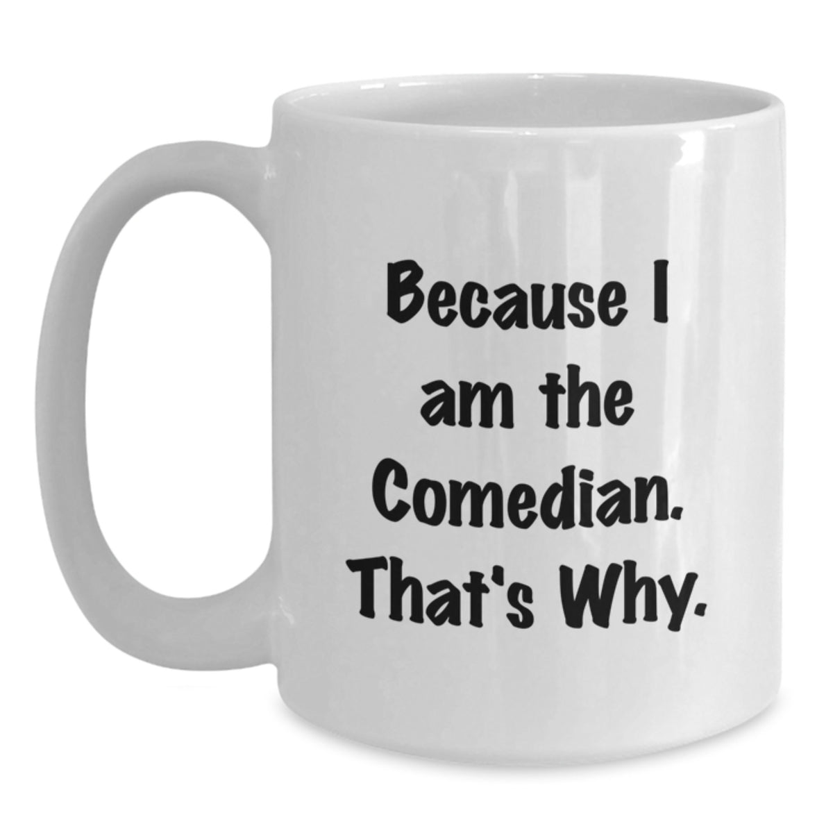 Christmas Gift for Her - Humorous Comedian Coffee Mug - Because I Am The - Main