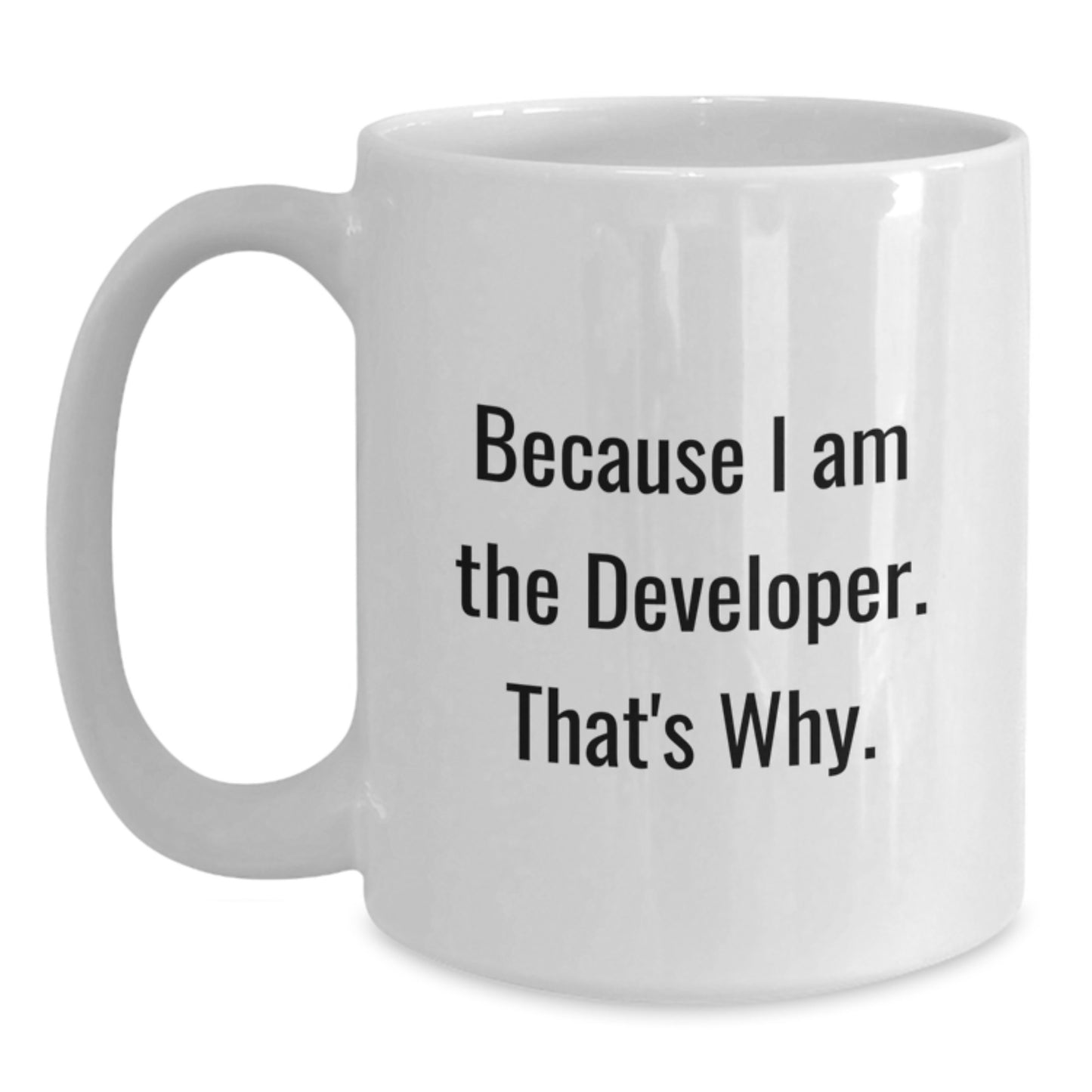 Funny Developer Quote Gifts for Men from Family - White Coffee Mug - Because I Am The Developer. That's Why. Graduation Unique Gifts - Main