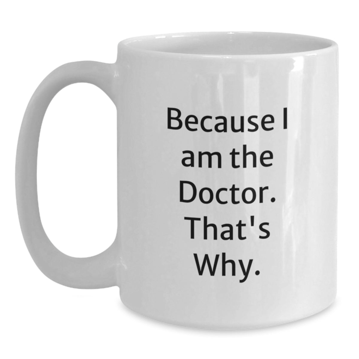 Funny Doctor White Coffee Mug Gifts for Men, Unique Graduation Gifts from Family, White Mug with 'Because I Am The Doctor. That's Why.' Quote - Main