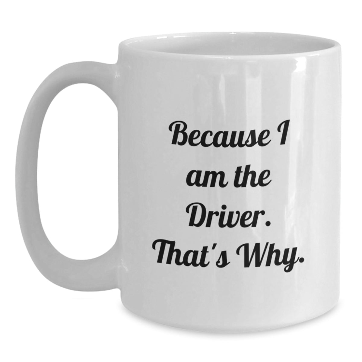 Funny Driver Gifts from Friends, White Coffee Mug for Driver, Because I Am The Driver. - Main