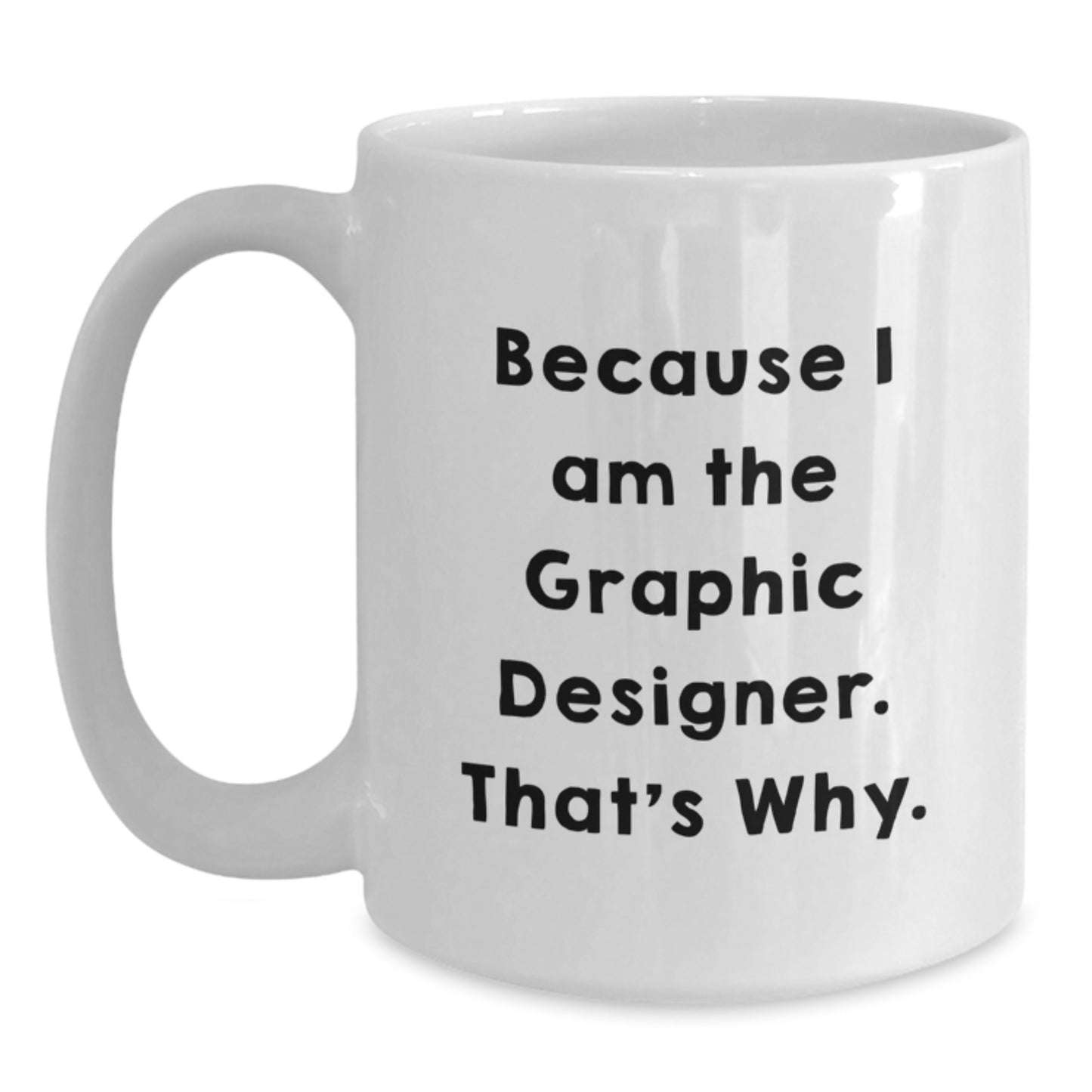 Funny Graphic Designer Gifts from Friends for Graduation Unique Coffee Mugs - White Ceramic, 11oz/15oz, Because I Am The Graphic Designer. That's Why. - Main