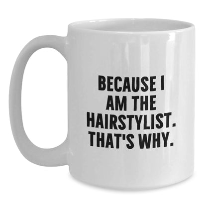 Funny Hairstylist Gifts, Because I Am The Hairstylist. That's Why., White Coffee Mug for Birthday - Gifts from Friends, Family, Coworkers to Hairstylist - Main