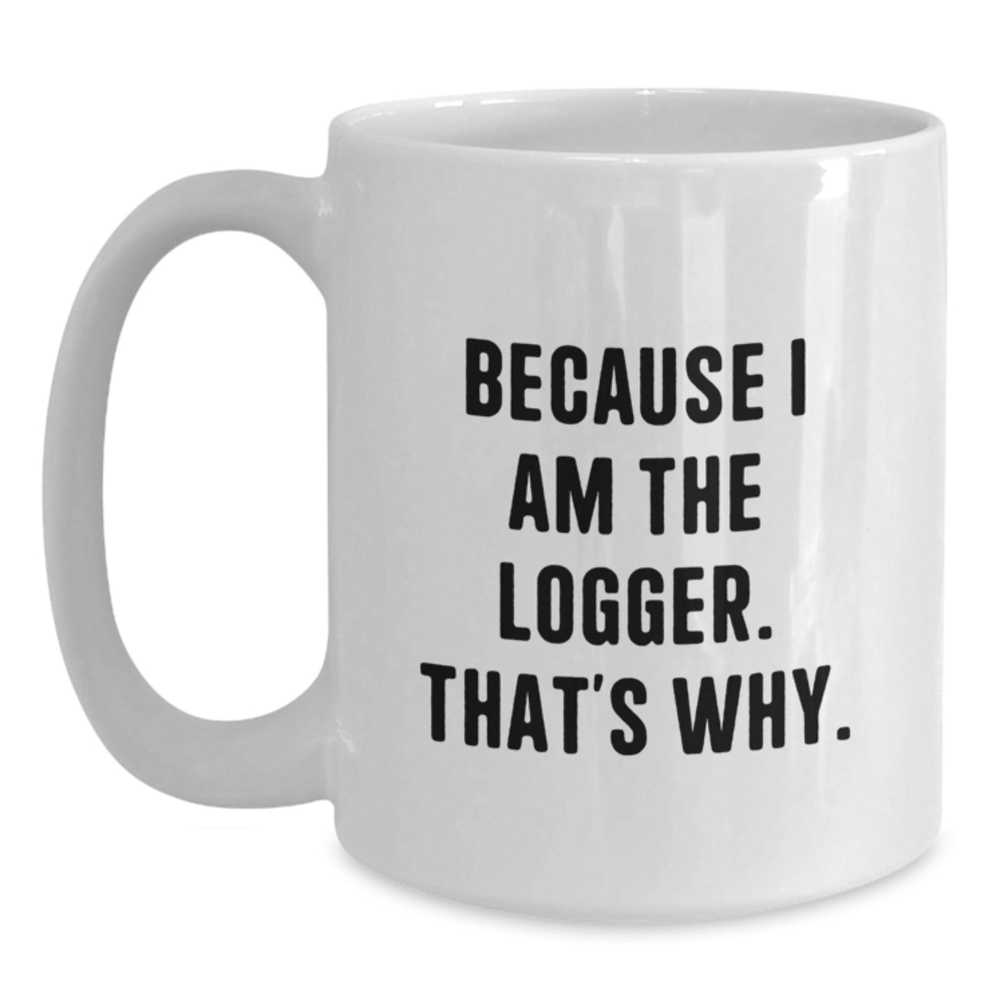 Birthday Gift for Roommates Logger White Mug I Am The Logger. That's - Main