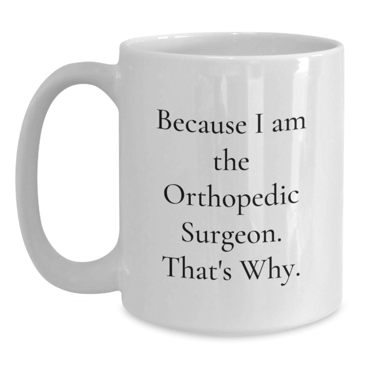 Orthopedic Surgeon Gift For Him - Because I Am The Orthopedic Surgeon. - Main