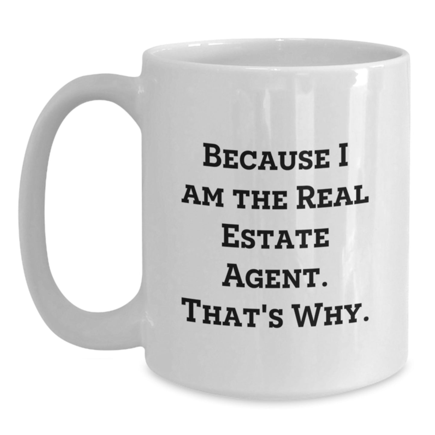 Funny Real Estate Agent Gifts from Friends for Graduation Unique White Coffee Mug Because I Am The Real Estate Agent. That's Why. - Men's Women's Ceramic Mug - Main