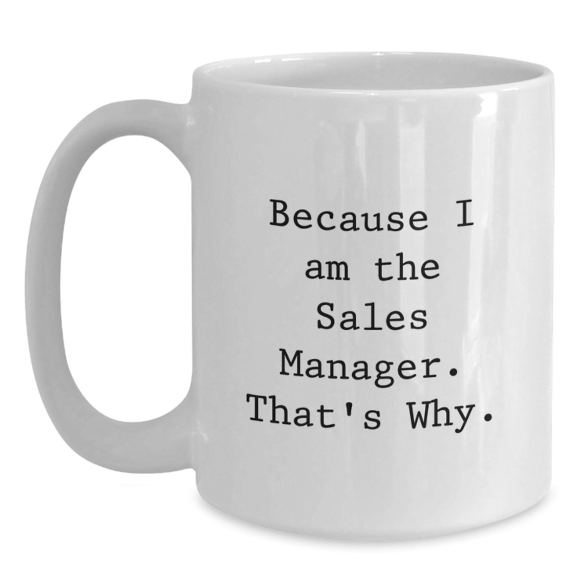 Funny Sales Manager Gifts from Friends, White Coffee Mugs for Sales Manager, Because I Am The Sales Manager. That's Why. - Main