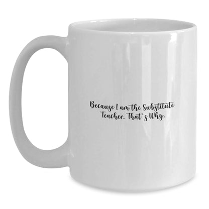 Substitute Teacher Mug – Gift Because I Am The Substitute Teacher. - Main