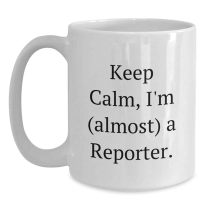 Keep Calm, I'm (almost) A Reporter Gifts for Reporter Friends and Family on Valentine's Unique White Coffee Mugs from Men - Main