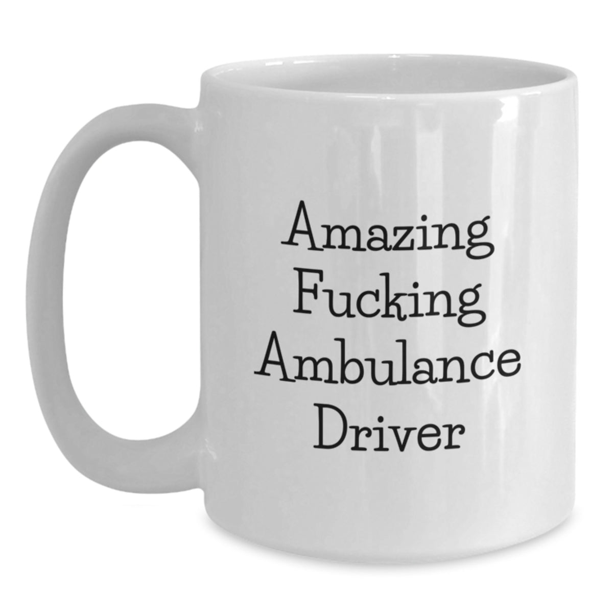 Funny Ambulance Driver Gifts for Men - White Coffee Mug, Valentine's Unique Gifts, Amazing F--king Ambulance Driver Quote - Main