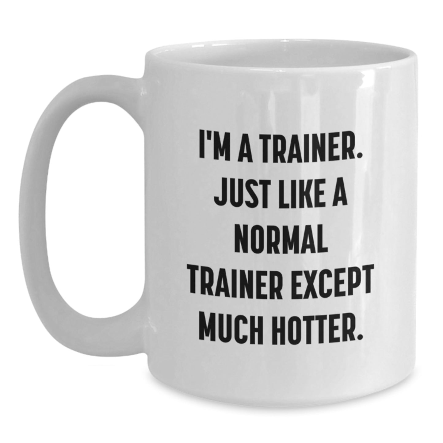 Funny Trainer Gifts from Friends to Trainer, 'I'm A Trainer. Just Like A Normal Trainer Except Much Hotter.' White Coffee Mug for Graduation - Main