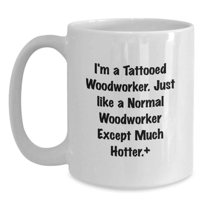 Funny Woodworker Gifts from Friends to Graduate, 'I'm A Tattooed Woodworker' White Coffee Mug, Hotter Than Normal, 11oz or 15oz, Ceramic, Microwave and Dishwasher Safe - Main