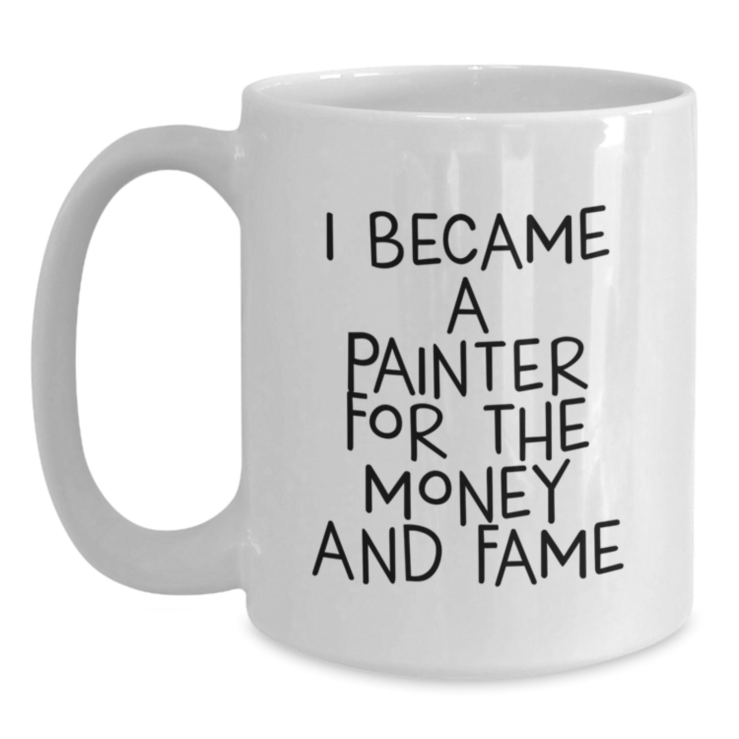 Funny Painter Quotes White Coffee Mug, Gifts from Friends for Painter on Birthday, I Became a Painter for Money and Fame - White 11oz/15oz Ceramic Mug - Main