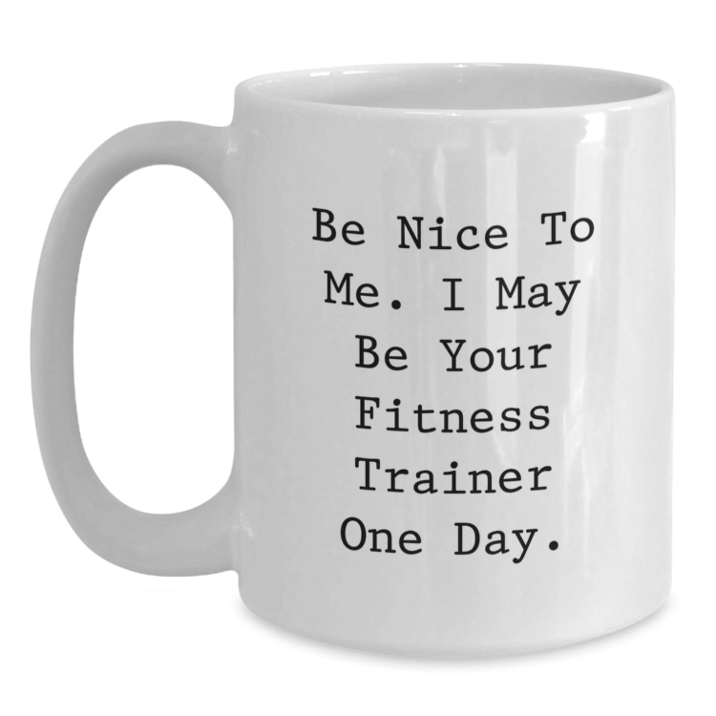 Funny Fitness Trainer Gifts, Unique Valentine's Unique Gifts from Men to Fitness Trainers, White Coffee Mug with Be Nice To Me Quote, White Ceramic Mug, 11oz or 15oz Capacity - Main