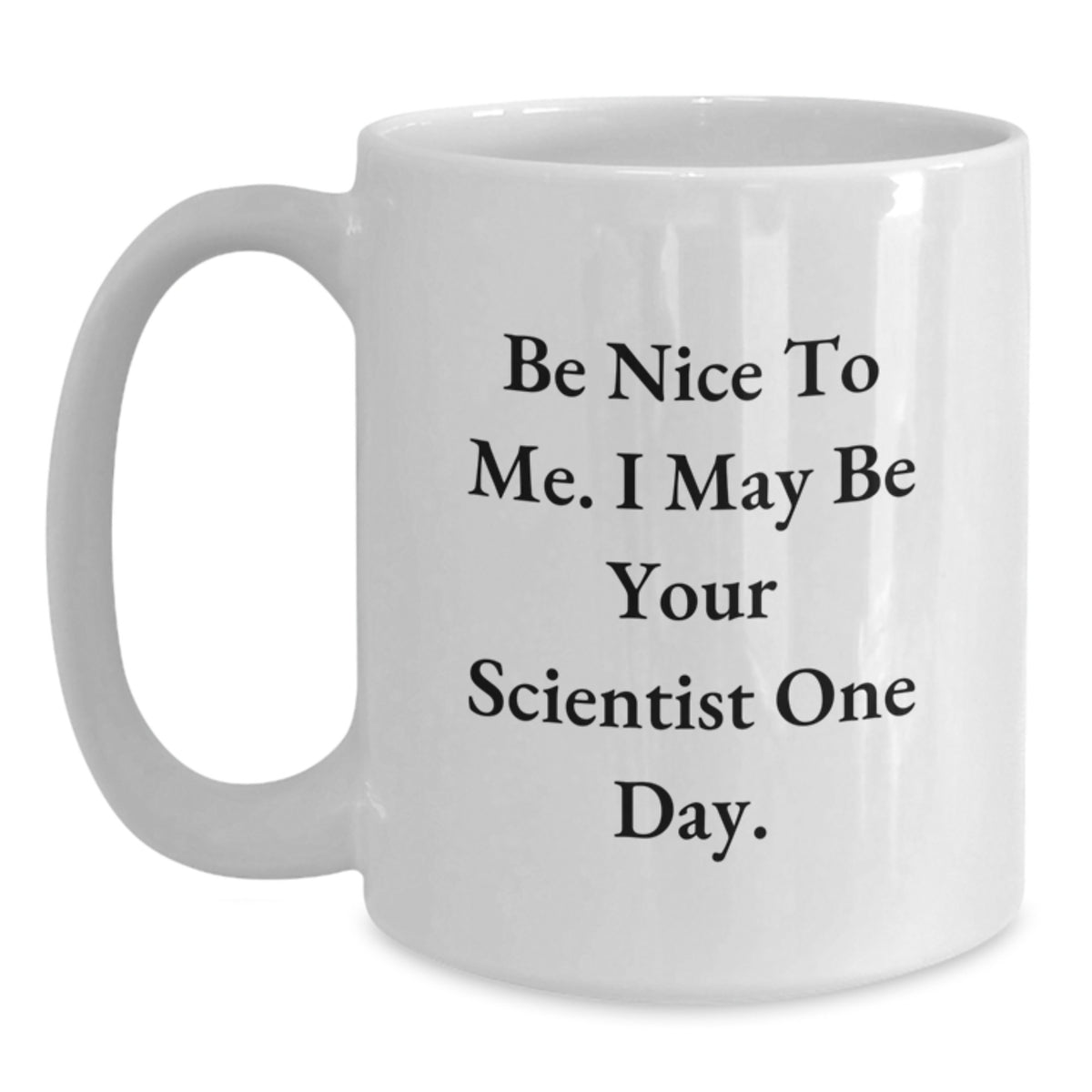 Gifts from Family - Funny Scientist Quote White Coffee Mug for Graduate - Be Nice To Me I May Be Your Scientist One Day. - Main