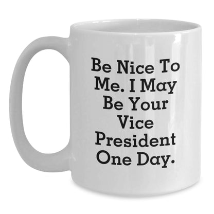 Funny Vice President Gifts White Coffee Mug - Be Nice To Me I May Be Your Vice President One Day - Birthday Unique Gifts for Vice President Men from Friends - Main