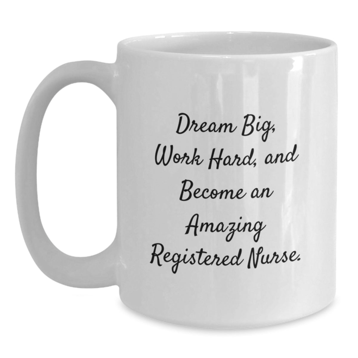 Graduation Gifts for Registered Nurses - White Coffee Mug - 'Dream Big, Work Hard, And Become An Amazing Registered Nurse.' - Main
