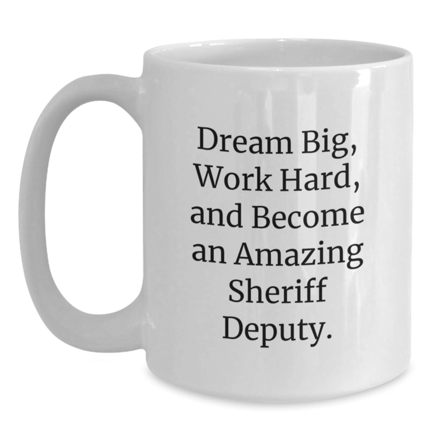 Gifts from Friends to Sheriff Deputy Graduates - 'Dream Big, Work Hard, And Become An Amazing Sheriff Deputy.' White Coffee Mug - Main