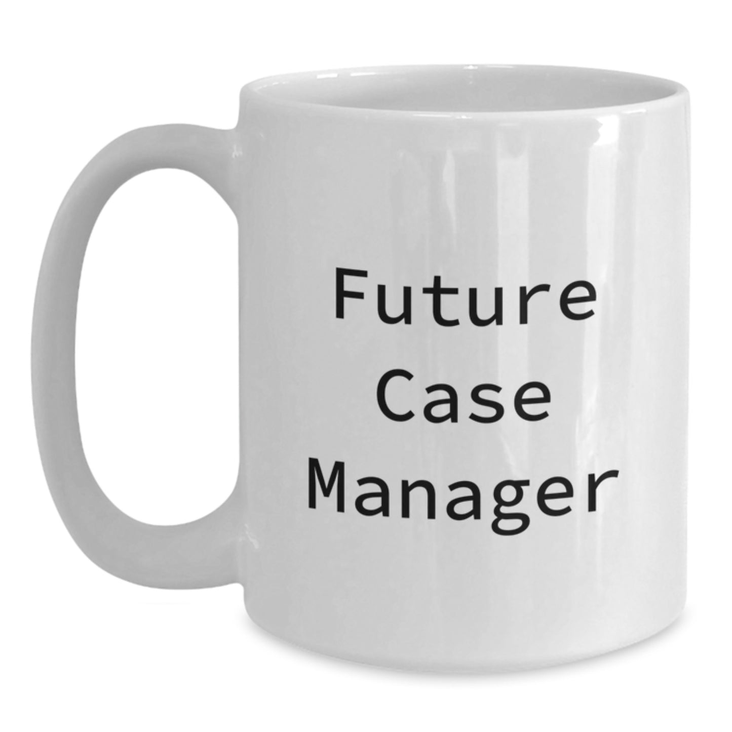 Funny Quote White Coffee Mug Gifts for Future Case Manager, Graduation Unique Gifts, Gifts from Friends, White 11oz Ceramic Mug - Main