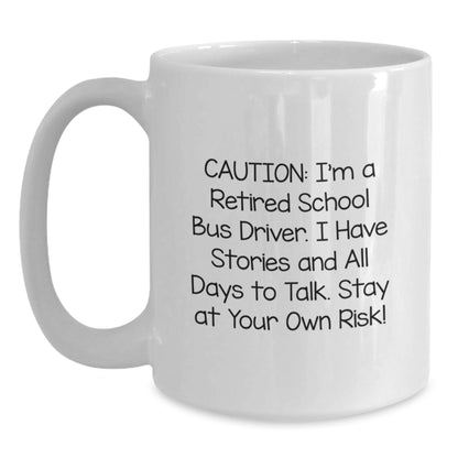 Funny School Bus Driver Gifts, White Coffee Mug for Birthday, 'Caution: I'm A Retired School Bus Driver. I Have Stories And All Days To Talk. Stay At Your Own Risk!' - Main