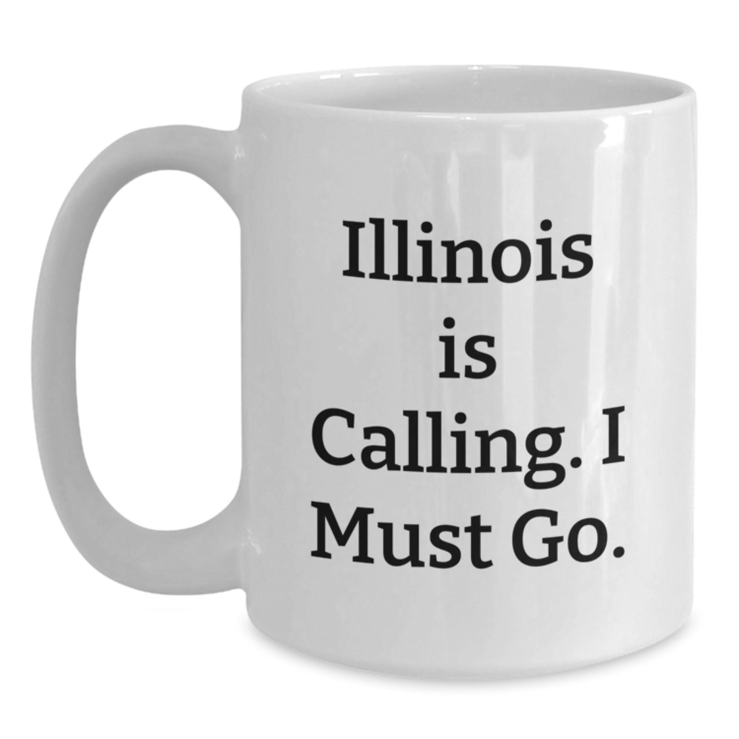 Funny Illinois Gifts for Friends from Illinois - White Coffee Mug, Illinois Is Calling, I Must Go. - Main