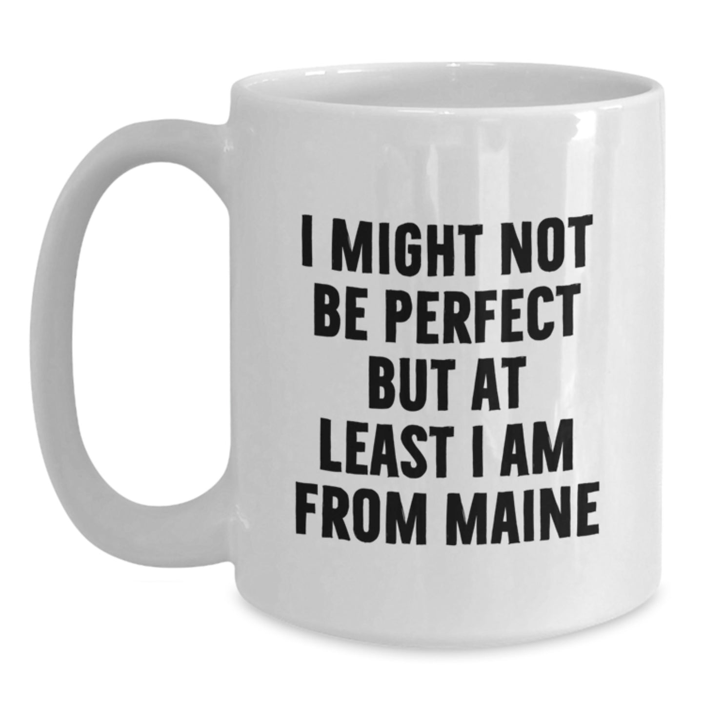 Funny Maine Gifts from Friends - I Might Not Be Perfect But At Least I Am From Maine White Coffee Mugs for Birthday - Main