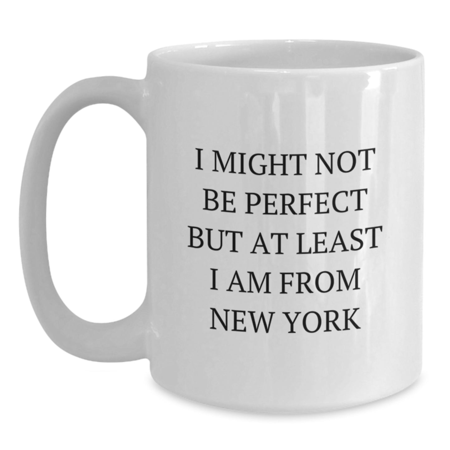 Funny New York Gifts for Friends from New York - White Coffee Mug, I 'Might Not Be Perfect But At Least I Am From New York' Birthday Unique - Main