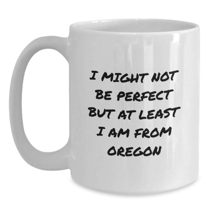 Oregon Proud Gifts from Friends, Unique Funny White Coffee Mugs for Birthday, I Might Not Be Perfect But At Least I Am From Oregon Mugs for Men, Women, Family, or Coworkers - Main