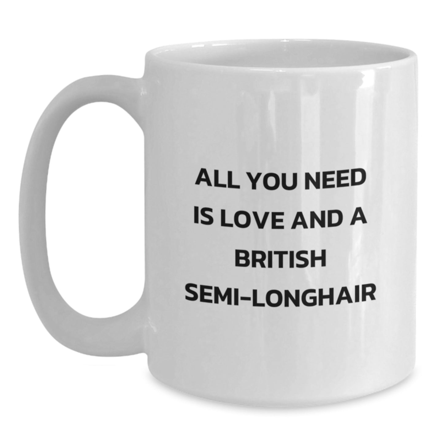 British Semi-Longhair Cat Funny White Coffee Mug for Christmas Unique Gifts from Friends to British Semi-Longhair Cat Lovers - All You Need Is Love And A British Semi-longhair - Main