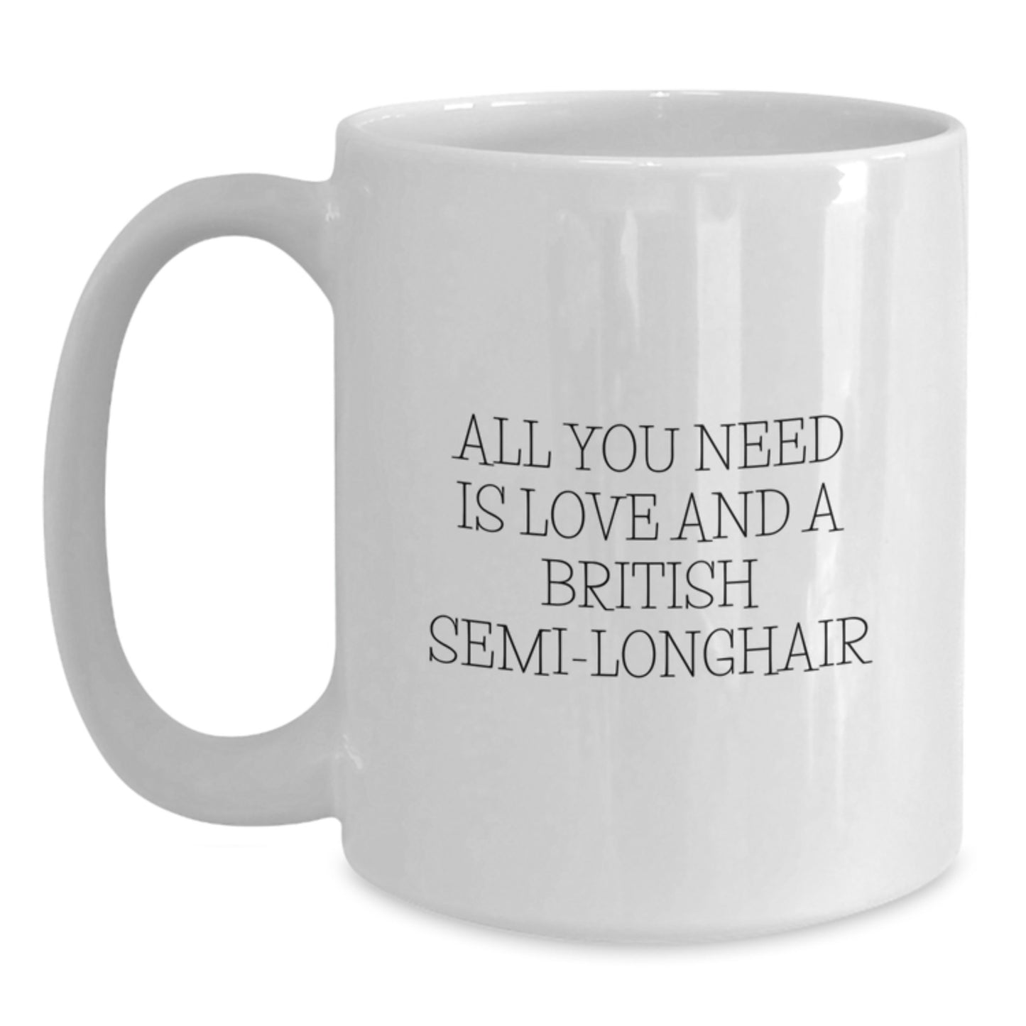 British Semi-Longhair Cat Lovers Gift, White Coffee Mug, Christmas Unique Gifts, 'All You Need Is Love And A British Semi-longhair' - Main