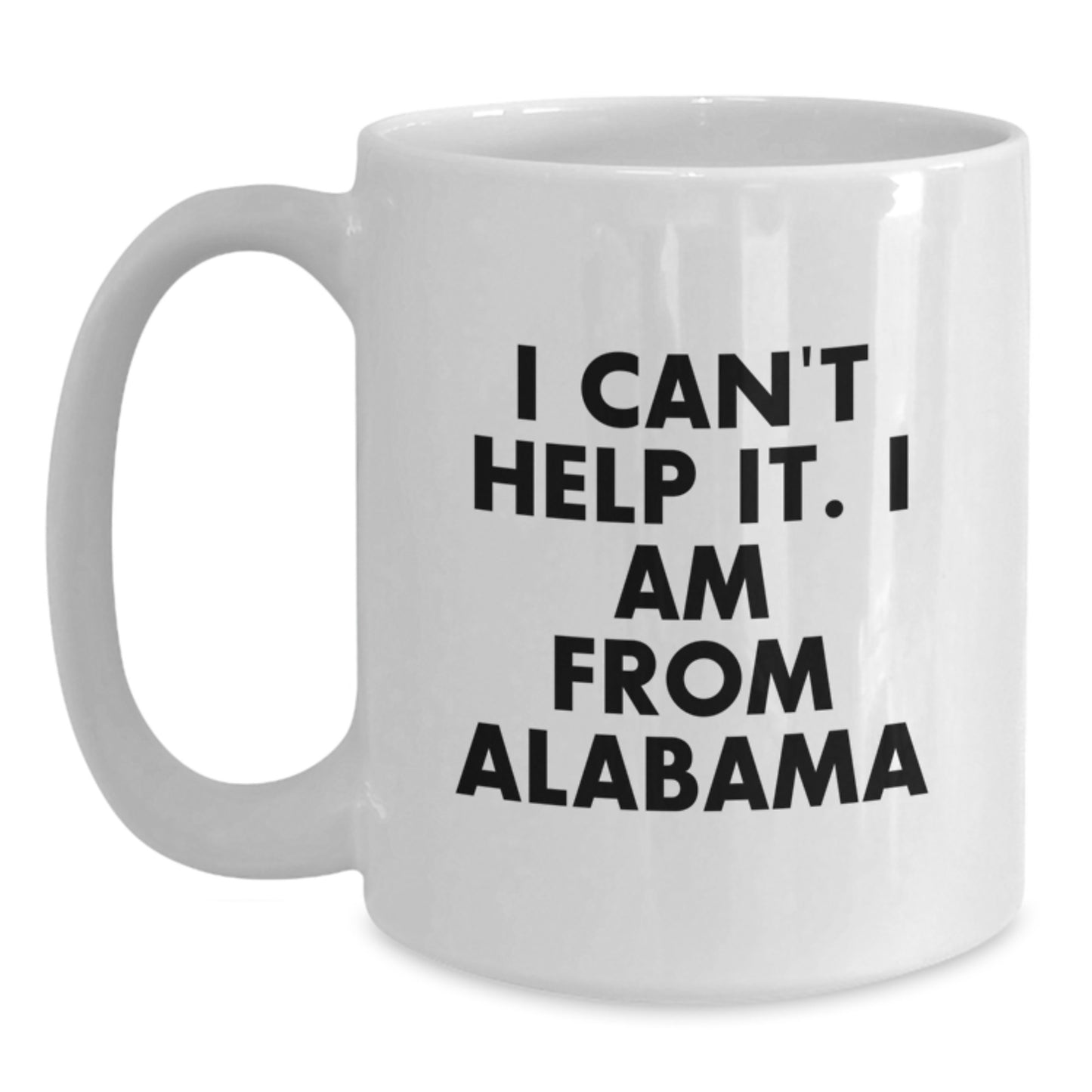 Funny 'I Can't Help It I Am From Alabama' White Coffee Mugs Gifts from Friends and Family for Graduation Day - Main