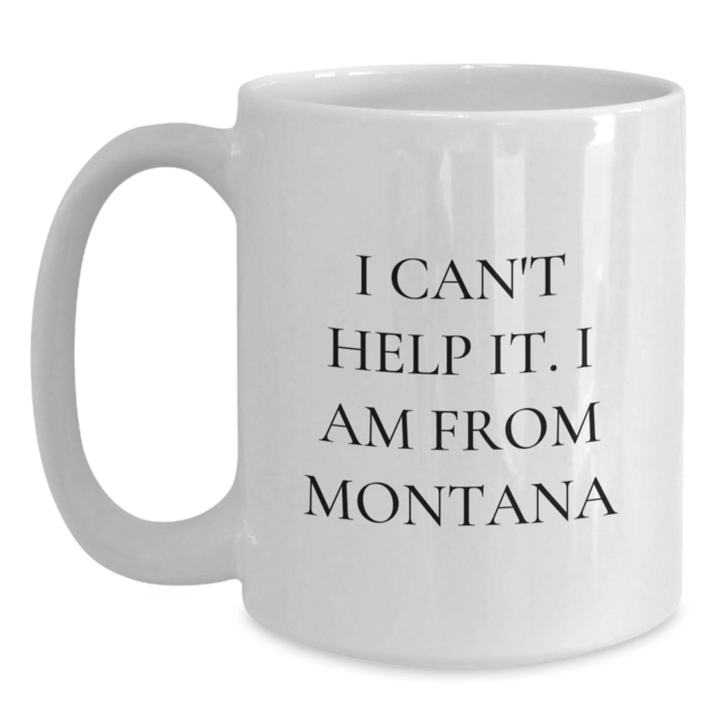 Funny Montana Gifts for Him - 'I Can't Help It. I Am From Montana' White Coffee Mug, Unique Graduation Unique Gifts from Friends to Family - Main