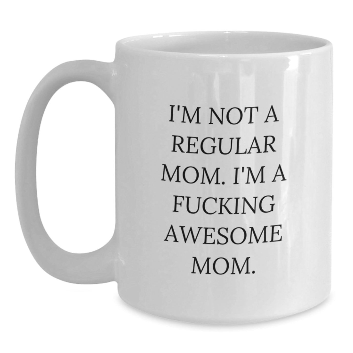 Funny Mom Gifts - I'm Not A Regular Mom. I'm A F--king Awesome Mom. White Coffee Mug, Gifts from Women to Mom - Main