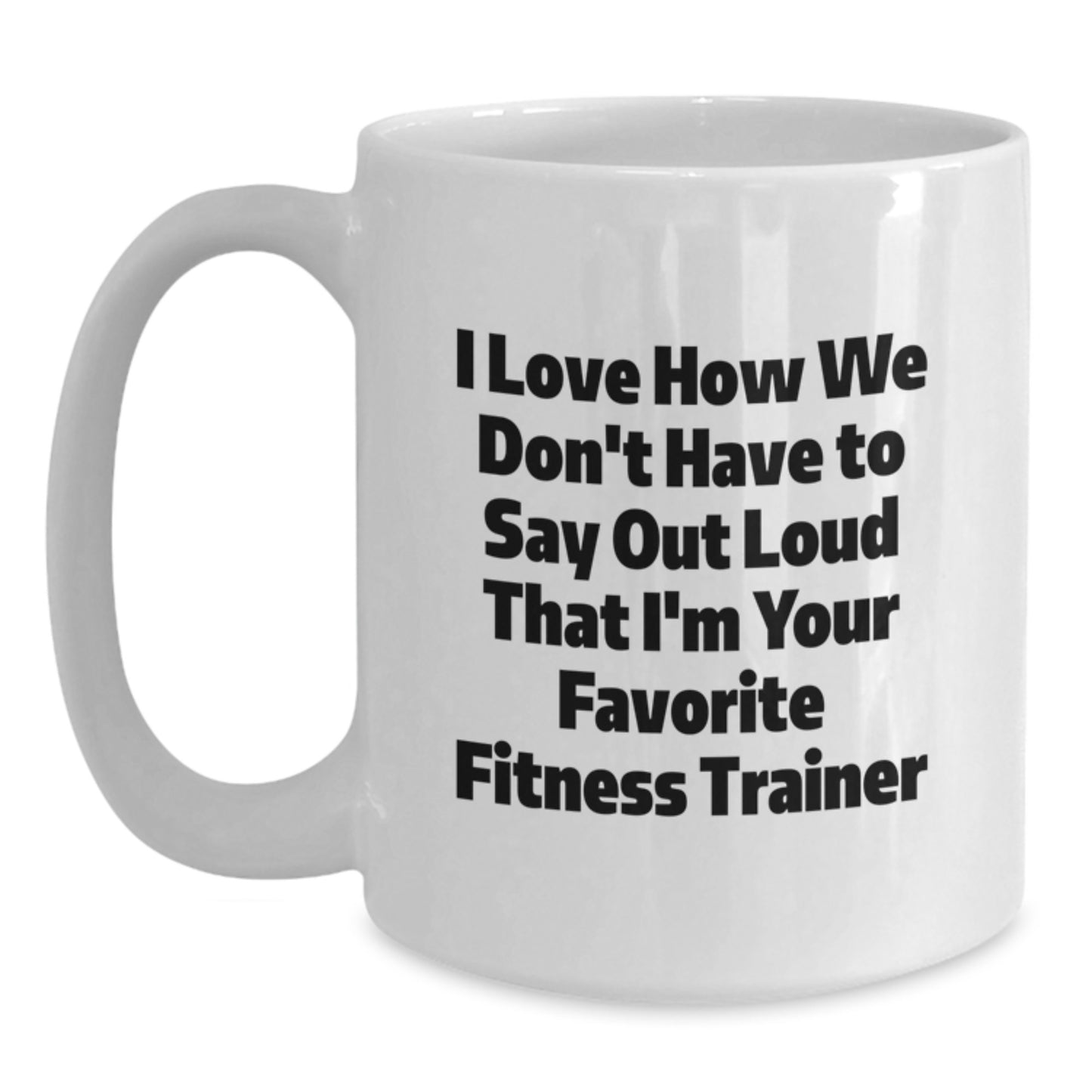 Funny Fitness Trainer Gifts for Her, White Coffee Mug from Friends, I Love How We Don't Have To Say Out Loud, Perfect Graduation Unique Gifts - Main
