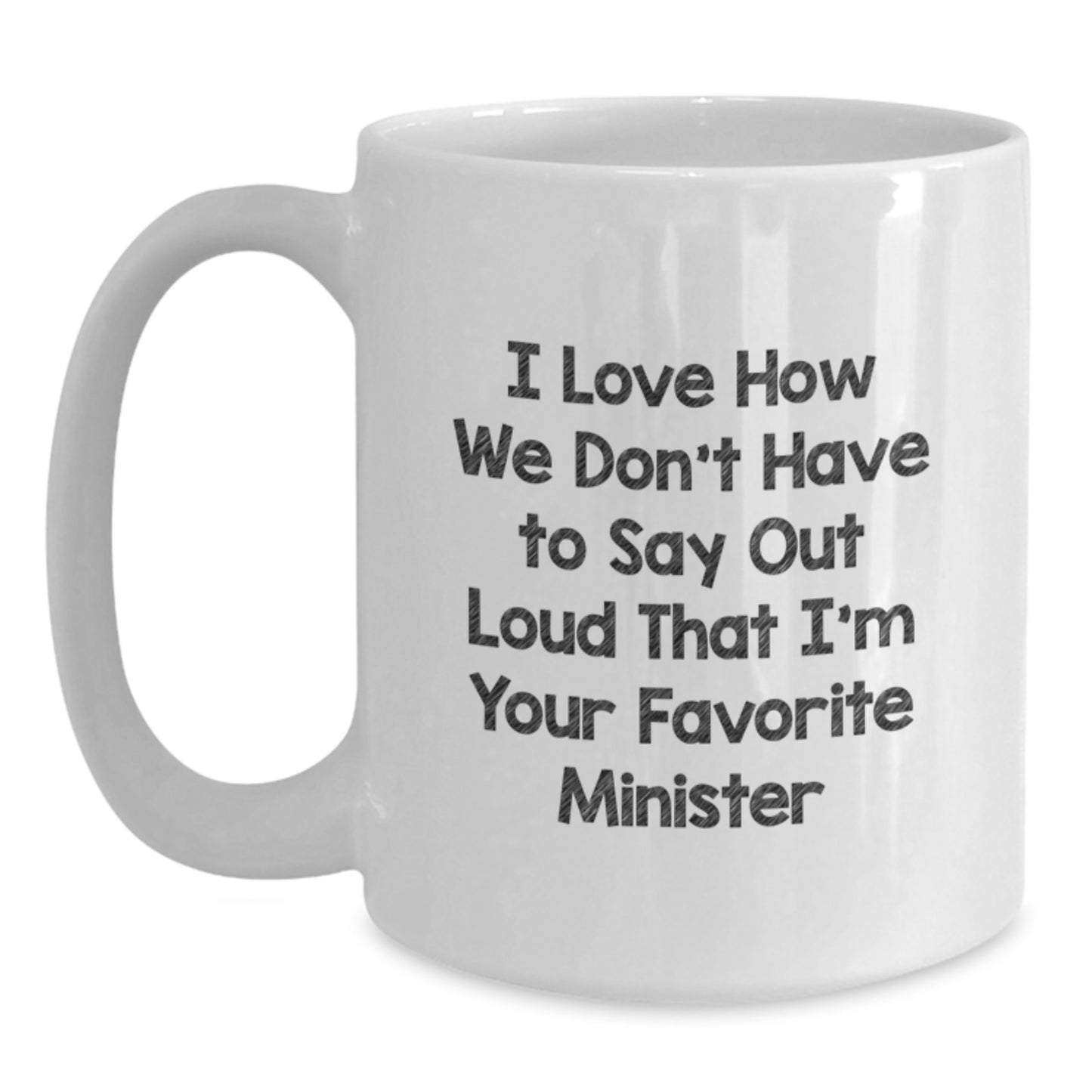 Funny Minister Gifts from Friends, Gifts for Ministers on Birthday Unique Occasions, White Coffee Mug with 'I Love How We Don't Have To Say Out Loud That I'm Your Favorite Minister' Quote - Main