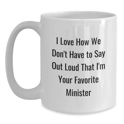 Funny Minister Gifts from Men, Unique Birthday Unique Gifts for Minister, 11oz or 15oz White Coffee Mug with I Love How We Don't Have To Say Out Loud That I'm Your Favorite Minister Quote - Main