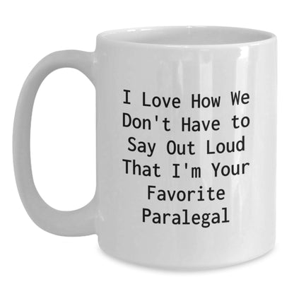 Funny Paralegal White Coffee Mug Gifts for Paralegal from Friends - I Love How We Don't Have To Say Out Loud That I'm Your Favorite Paralegal Birthday Unique Gifts - Main