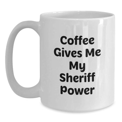 Funny Sheriff Gifts from Men to Their Sheriff Friends - White Coffee Mug, Coffee Gives Me My Sheriff Power Christmas Unique Gifts - Main