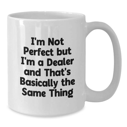 Funny Dealer Gifts White Coffee Mug - 'I'm Not Perfect But I'm A Dealer' 11oz or 15oz Birthday Unique Gifts from Men to Dealers - Additional