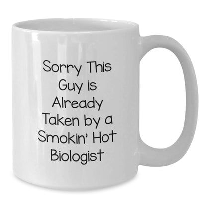 Funny Biologist Gifts for Him, White Coffee Mug, Perfect Birthday Unique Gifts from Friends to Men, Sorry 'This Guy Is Already Taken By A Smokin' Hot Biologist' - Additional
